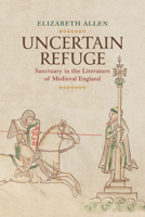 Uncertain Refuge: Sanctuary in the Literature of Medieval England 0812253442 Book Cover