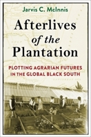 Afterlives of the Plantation: Plotting Agrarian Futures in the Global Black South (Black Lives in the Diaspora: Past / Present / Future) 0231215754 Book Cover