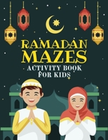 Ramadan Mazes Activity Book For Kids: A Fun Activities During the Blessed Month of Fasting (30 Days of Fun Activities) B08ZW6KQ37 Book Cover