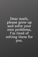 Dear math, please grow up and solve your own problems, I'm tired of solving them for you.: Funny Gifts To Do List-Checklist B084DGWDK3 Book Cover