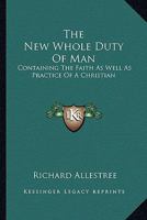 The New Whole Duty Of Man: Containing The Faith As Well As Practice Of A Christian 1162743506 Book Cover