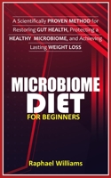 Microbiome Diet for Beginners: A Scientifically Proven Method for Restoring Gut Health, Protecting a healthy Microbiome, and Achieving Lasting Weight Loss. B09SNTSH4C Book Cover