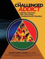 The Challenged Addict: Addiction Recovery with Concurring Developmental Disorders 1884158447 Book Cover