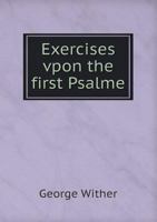 Exercises Vpon the First Psalme: Both in Prose and Verse 3744778355 Book Cover