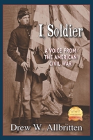 I, Soldier: A Voice from the American Civil War 1954163827 Book Cover