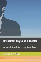 It's a Great Day to be a Toddler: An Adult Guide to Living Care-Free B0DRTJ9D5Z Book Cover