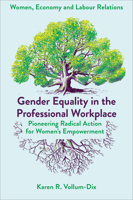 Gender Equality in the Professional Workplace: Pioneering Radical Action for Women's Empowerment (Women, Economy and Labour Relations) 183549157X Book Cover