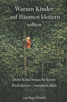 Warum Kinder auf Bäumen klettern sollten: Dein Kind braucht keine Perfektion – sondern dich. (German Edition) B0GNS4GNNF Book Cover