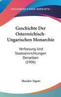 Geschichte Der Osterreichisch-Ungarischen Monarchie: Verfassung Und Staatseinrichtungen Derselben (1906) 1161002820 Book Cover