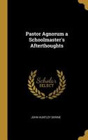 Pastor Agnorum: A Schoolmaster's Afterthoughts 1275042759 Book Cover