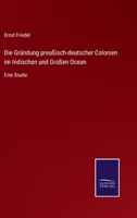 Die Gründung preußisch-deutscher Colonien im Indischen und Großen Ocean: Eine Studie 375254158X Book Cover