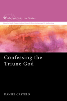 Confessing the Triune God 1620325047 Book Cover