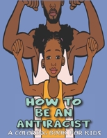 How To Be An Antiracist Coloring Book For kids: Activity Colouring Book For Kids Featuring Powerful Quotes on Overcoming Racism B08HGZK9X1 Book Cover