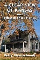 A Clear View of Kansas: And Selected Short Stories 1425127150 Book Cover
