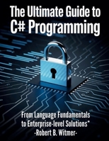The Ultimate Guide to C# Programming: From Language Fundamentals to Enterprise-Level Solutions (Programming books) B0FMNRRSNM Book Cover