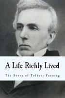 A Life Richly Lived: The Story of Tolbert Fanning 1544067577 Book Cover