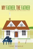 My Father, the Father: a memoir of love and double lives 1665773472 Book Cover