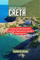 Creta Guía de viaje 2025: Explora pueblos históricos, montañas majestuosas y paisajes impresionantes (Spanish Edition) B0F7XZHRXN Book Cover