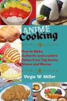 Anime Cooking: How to Make Authentic and Creative Dishes from Top Anime Shows and Movies B0CVNPJ8CJ Book Cover