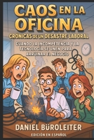 Caos en la Oficina: Crónicas de un Desastre Laboral: Cuando la incompetencia y la tecnología se unen para arruinar el negocio (Office Know-How: Surviving Work One Disaster at a Time) (Spanish Edition) B0F887QJ25 Book Cover