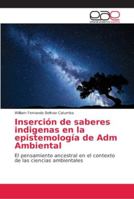 Inserción de saberes indigenas en la epistemología de Adm Ambiental: El pensamiento ancestral en el contexto de las ciencias ambientales 6202158611 Book Cover