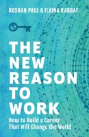The New Reason to Work: How to Build a Career That Will Change the World 1544525176 Book Cover