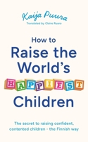 How to Raise the World's Happiest Children 139982998X Book Cover