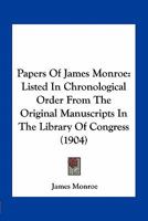 Papers of James Monroe: Listed in Chronological Order from the Original Manuscripts in the Library of Congress 1178025497 Book Cover