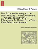 Der Böhmische Krieg und der Main-Feldzug ... Vierte, vermehrte ... Auflage. Illustrirt von O. Fikentscher, Fr. Kaiser, E. Hünten, Feitz Schulz und Anderen. 1241797307 Book Cover