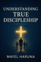 Understanding True Discipleship B0BRC99CVL Book Cover