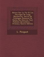 Notice Sur La Vie Et Les Ouvrages De Luigi Boccherini, Suivie Du Catalogue Raisonné De Toutes Ses Oeuvres Tant Publiées Qu'inédites... 1271874881 Book Cover