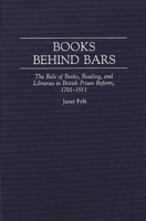 Books Behind Bars: The Role of Books, Reading, and Libraries in British Prison Reform, 1701-1911 (Contributions in Librarianship and Information Science) 0313284199 Book Cover