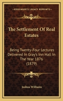 The Settlement Of Real Estates: Being Twenty-Four Lectures Delivered In Gray's Inn Hall In The Year 1876 1240045573 Book Cover
