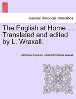 The English at Home ... Translated and edited by L. Wraxall. 1241348235 Book Cover