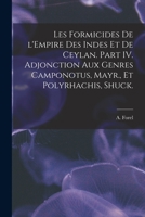 Les Formicides de L'Empire Des Indes Et de Ceylan. Part IV. Adjonction Aux Genres Camponotus, Mayr., Et Polyrhachis, Shuck 1015157467 Book Cover