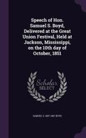 Speech of Hon. Samuel S. Boyd, Delivered at the Great Union Festival, Held at Jackson, Mississippi, on the 10th Day of October, 1851 1359364234 Book Cover