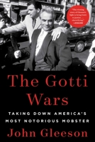 The Gotti Wars: Taking Down America's Most Notorious Mobster 1982186925 Book Cover