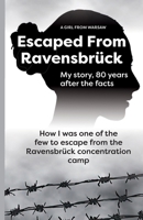 Escaped From Ravensbrück: How I Was One Of The Few To Escape From The Ravensbrück Concentration Camp / My story, 80 Years After The Facts. 1446141594 Book Cover