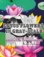 Lotus Flowers in Gray-Scale: A Coloring Book for Relaxation and Abundance B0C2S9T9JG Book Cover