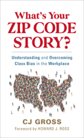 What's Your Zip Code Story?: Understanding and Overcoming Class Bias in the Workplace 1538160587 Book Cover