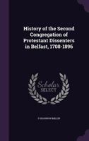 History of the Second Congregation of Protestant Dissenters in Belfast, 1708-1896 1359451234 Book Cover