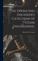 The Operating Engineer's Catechism of Steam Engineering 1017990719 Book Cover