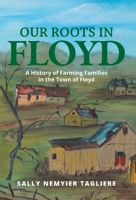 Our Roots in Floyd: A History of Farming Families in the Town of Floyd 1039133924 Book Cover