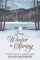 FROM WINTER TO SPRING: Transforming Your Struggles into Hope B0DQXCP669 Book Cover