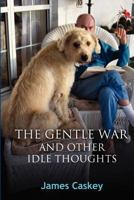 The Gentle War and Other Idle Thoughts 148125670X Book Cover