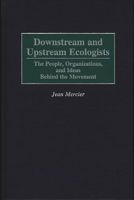Downstream and Upstream Ecologists: The People, Organizations, and Ideas Behind the Movement 0275959279 Book Cover