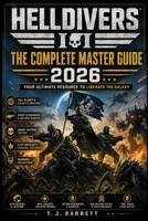 Helldivers 2: The Complete Master Guide 2026: Full Planet & Galactic War Map, Every Stratagem & Weapon Ranked, Warbond Breakdown, Enemy Faction Tactics, and Elite Difficulty Survival Systems B0HDJ1RLX6 Book Cover