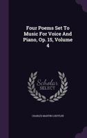 Four Poems Set To Music For Voice And Piano, Op. 15, Volume 4... 1340880695 Book Cover