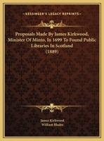 Proposals Made By James Kirkwood, Minister Of Minto, In 1699 To Found Public Libraries In Scotland 1162173769 Book Cover