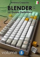 Blender - La Guida Definitiva - Volume 5 - Edizione 2 0244045461 Book Cover